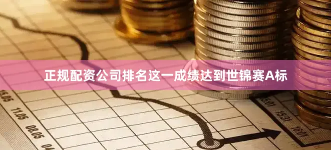 正规配资公司排名这一成绩达到世锦赛A标