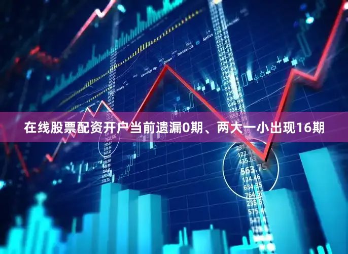 在线股票配资开户当前遗漏0期、两大一小出现16期